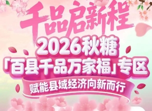 好产品、大平台、*客——2026南京秋糖百县千品专区缺一不可
